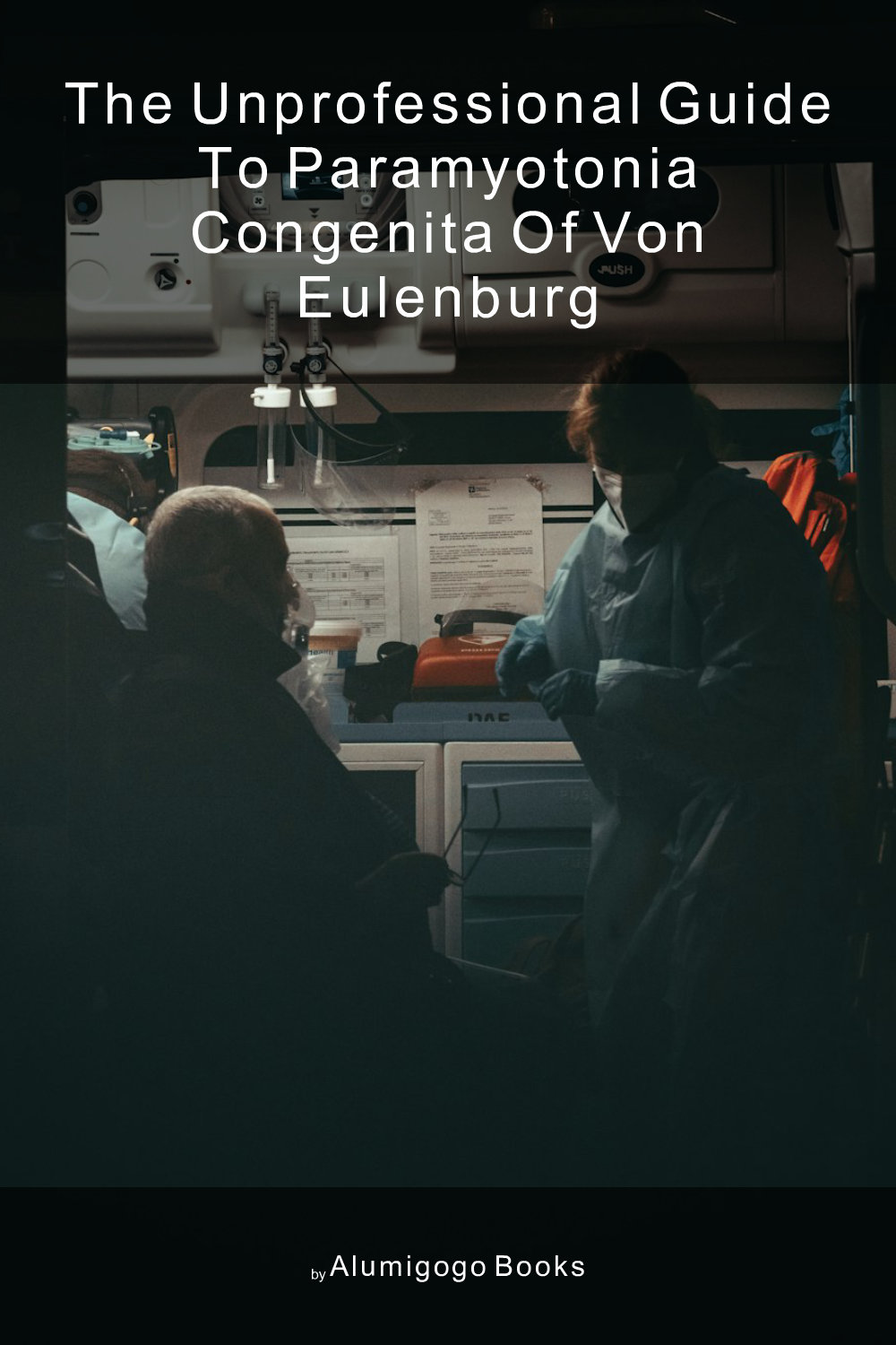 Cover of The Unprofessional Guide to paramyotonia congenita of Von Eulenburg