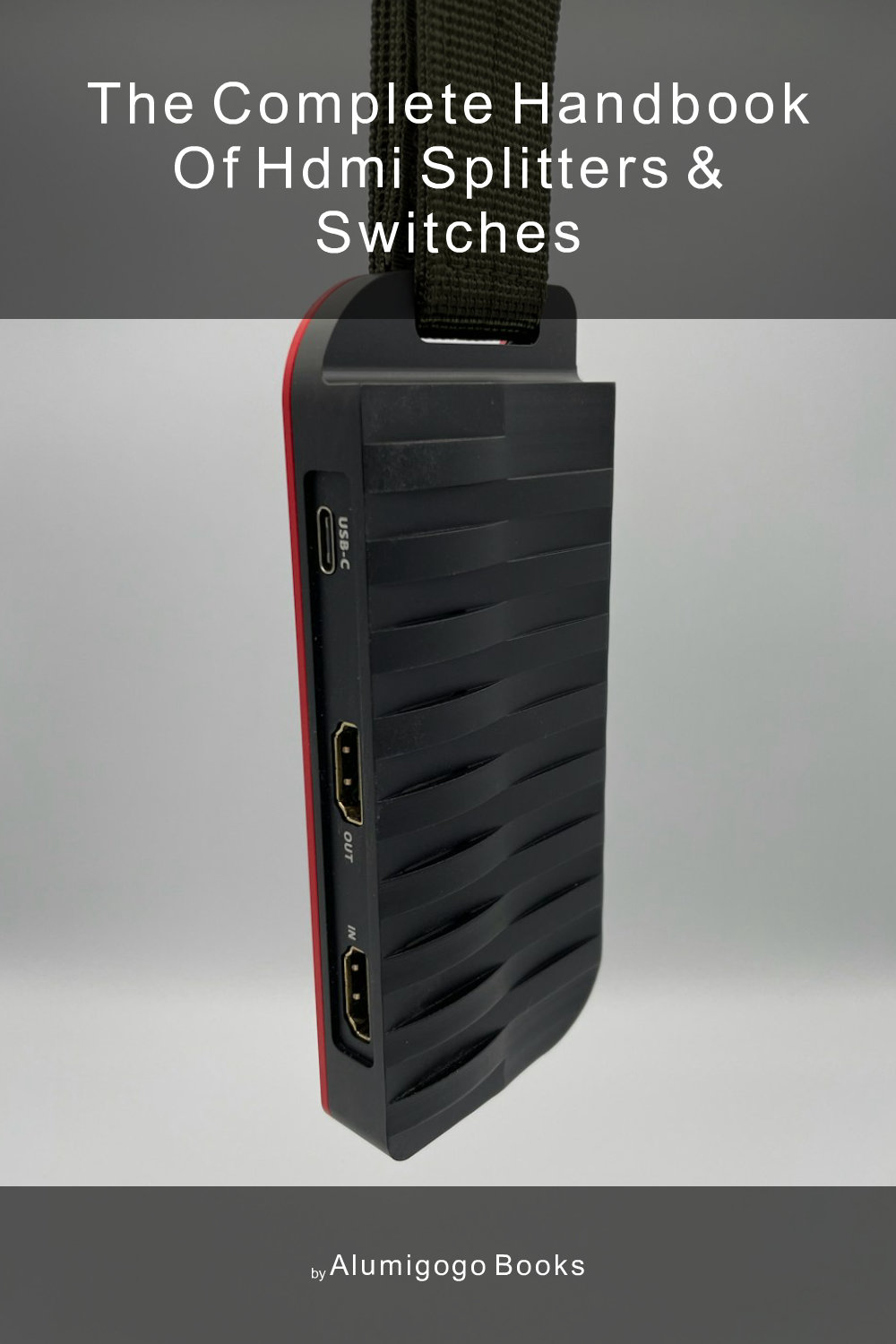 Cover of The Complete Handbook of HDMI Splitters & Switches