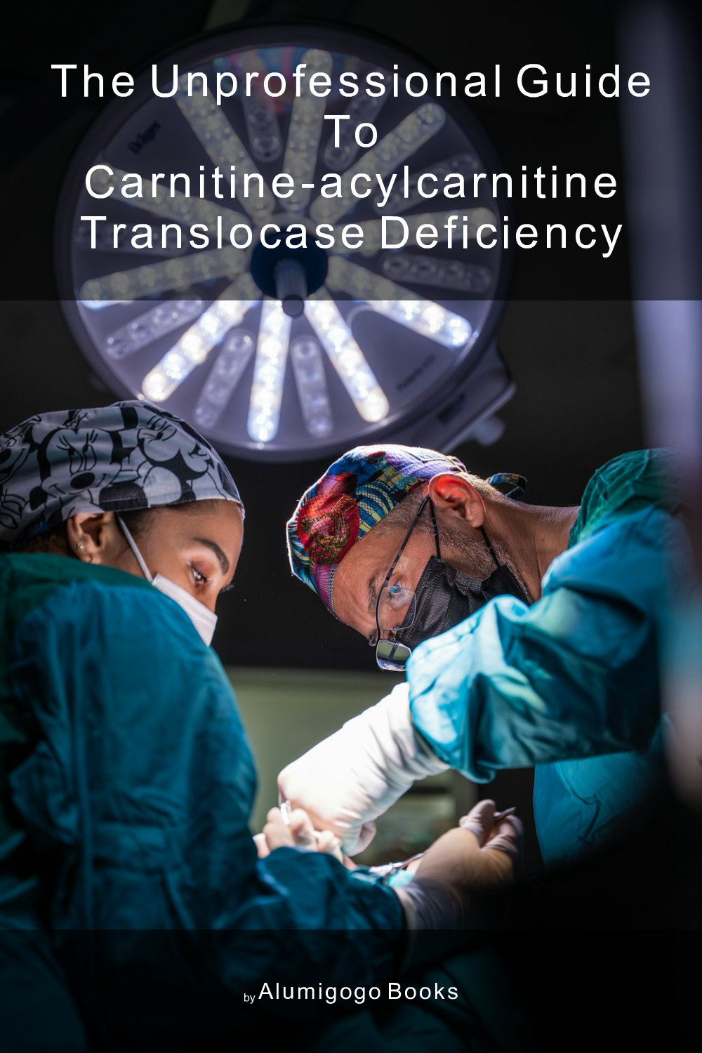 Cover of The Unprofessional Guide to carnitine-acylcarnitine translocase deficiency