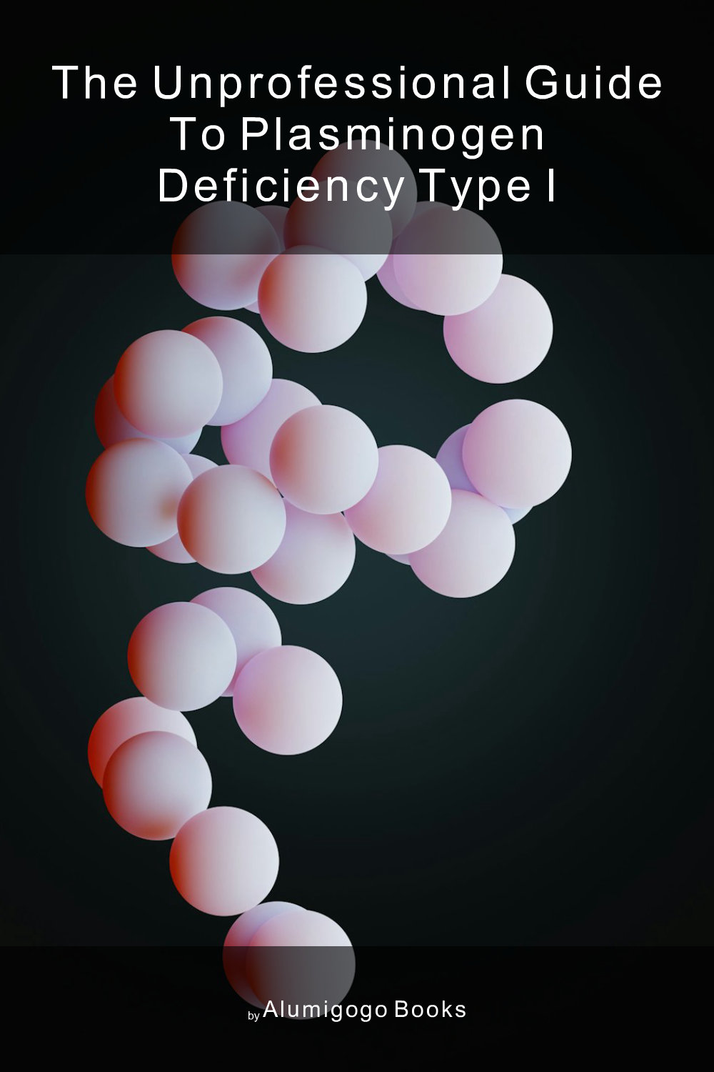 Cover of The Unprofessional Guide to plasminogen deficiency type I
