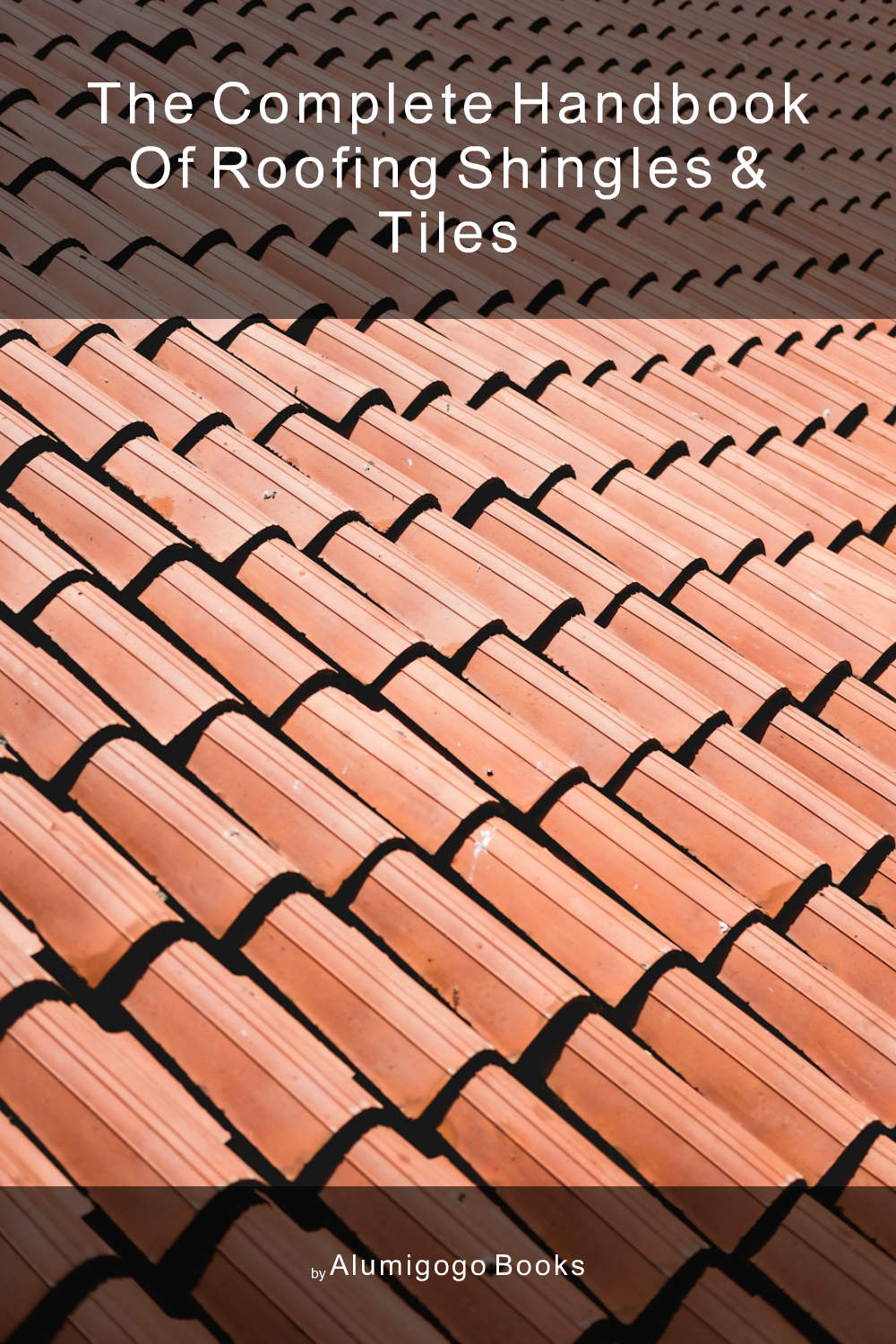 Cover of The Complete Handbook of Roofing Shingles & Tiles
