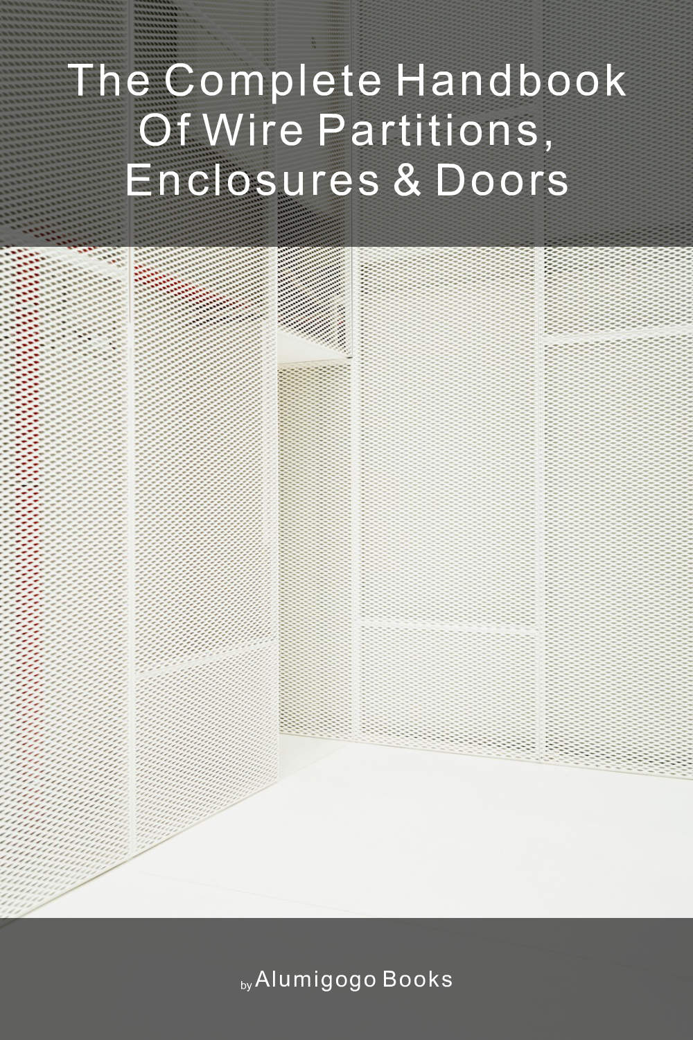 Cover of The Complete Handbook of Wire Partitions, Enclosures & Doors