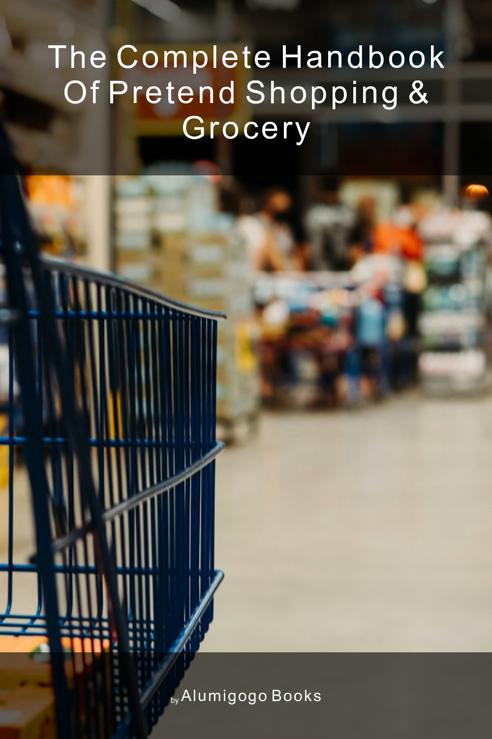 Cover of The Complete Handbook of Pretend Shopping & Grocery
