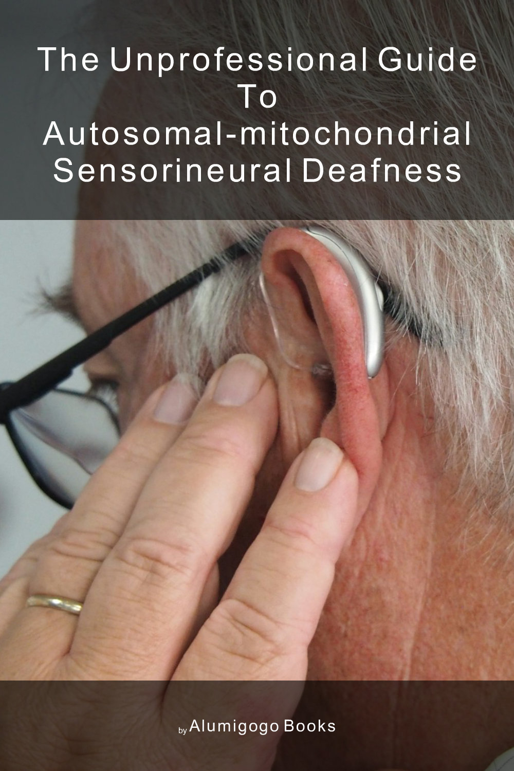 Cover of The Unprofessional Guide to autosomal-mitochondrial sensorineural deafness