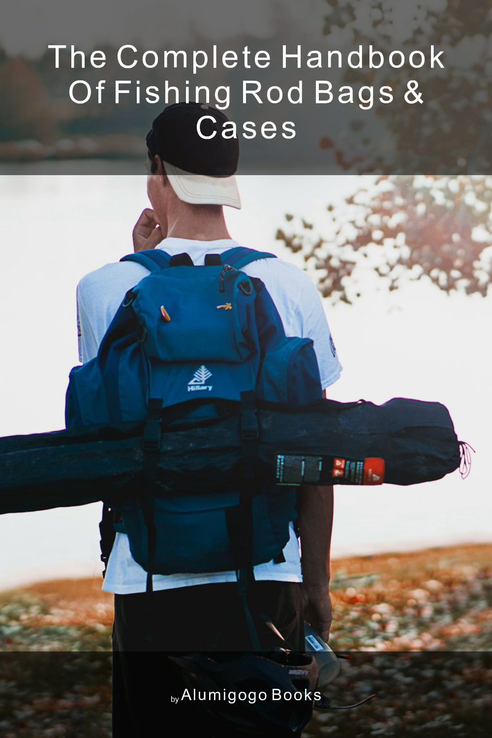 Cover of The Complete Handbook of Fishing Rod Bags & Cases