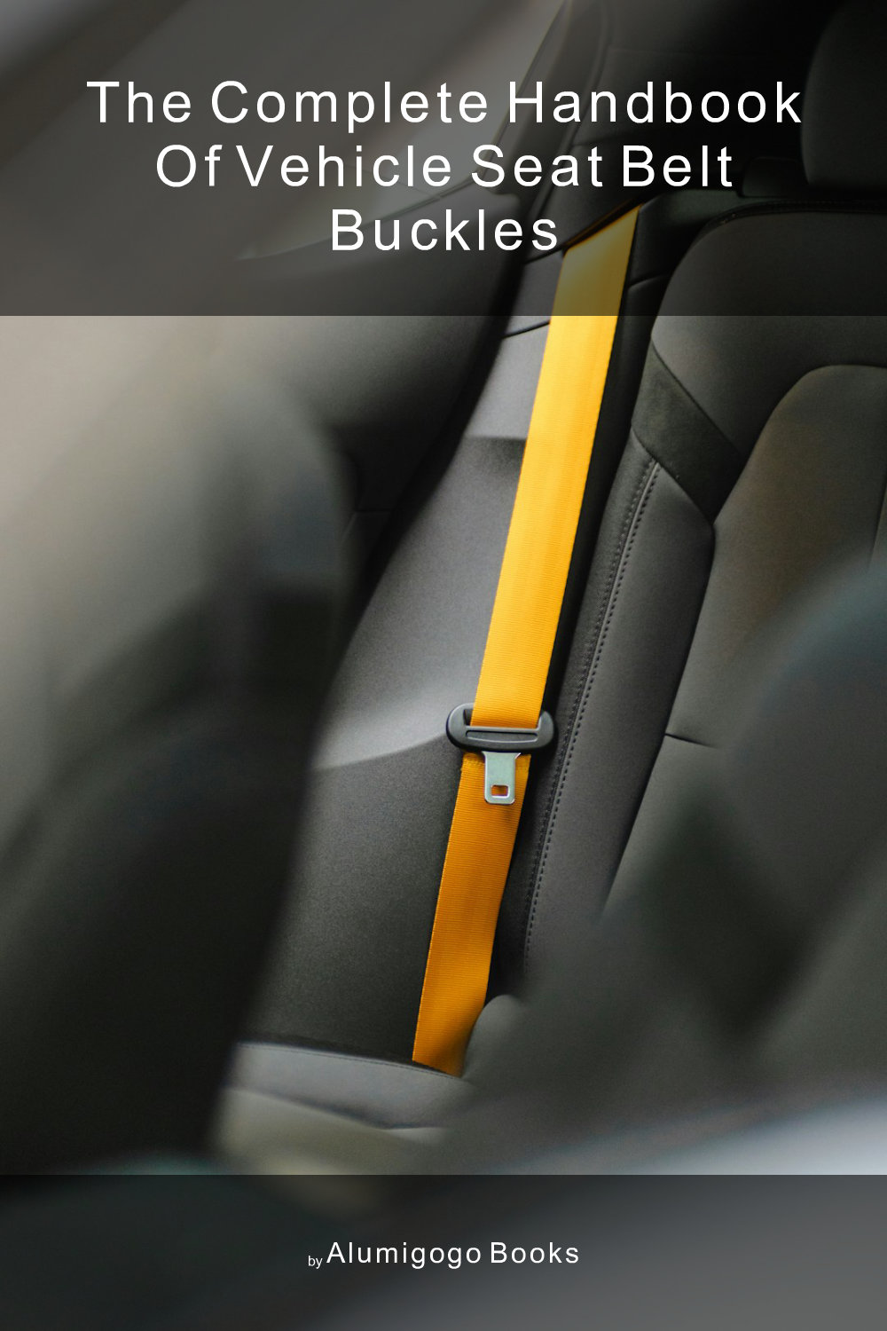 Cover of The Complete Handbook of Vehicle Seat Belt Buckles