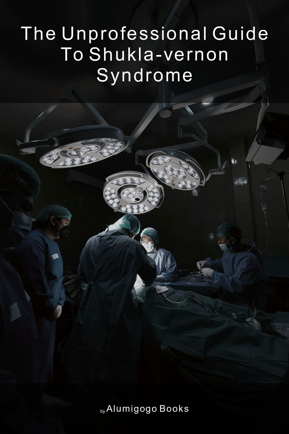 Cover of The Unprofessional Guide to Shukla-Vernon syndrome