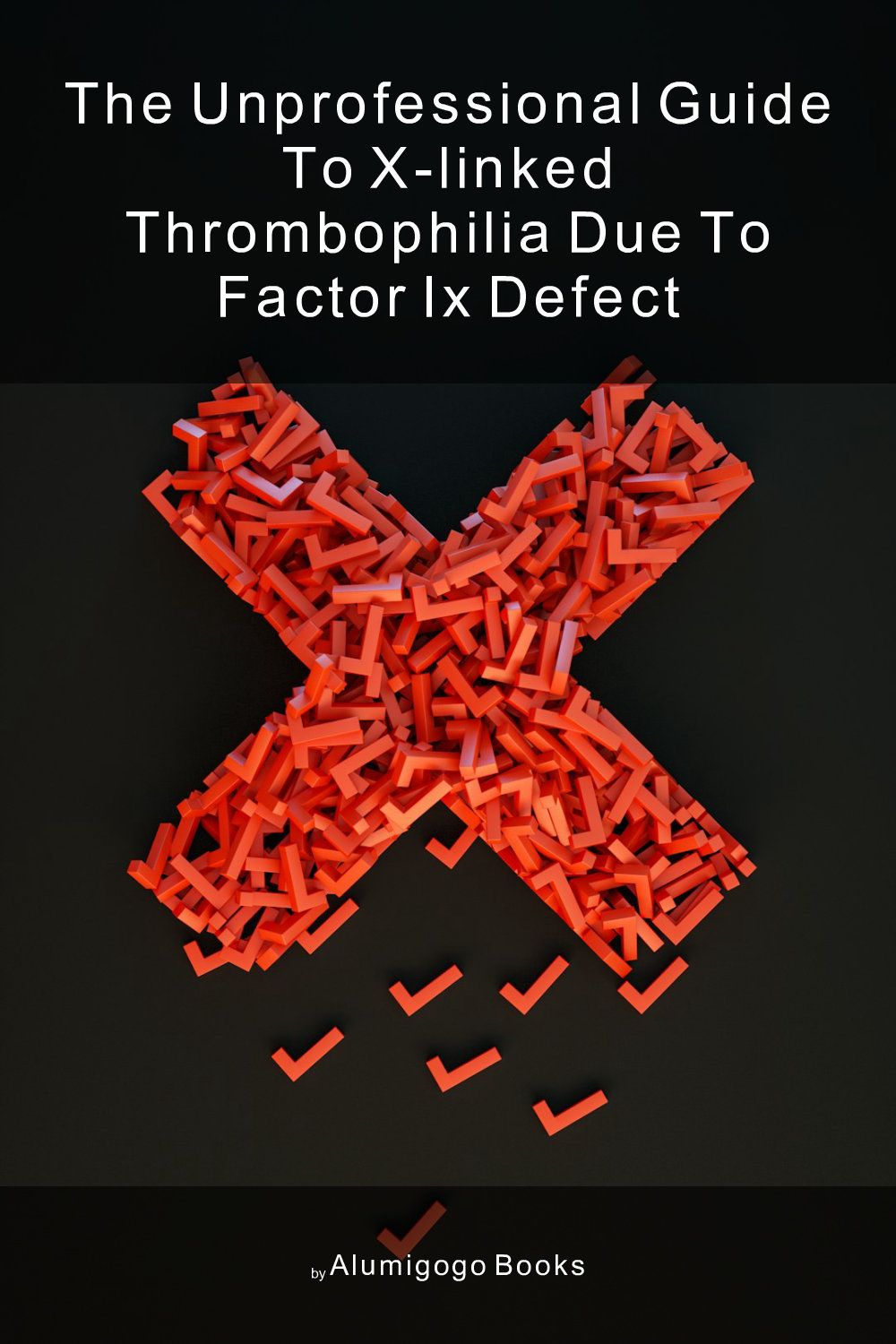 Cover of The Unprofessional Guide to X-linked thrombophilia due to factor IX defect