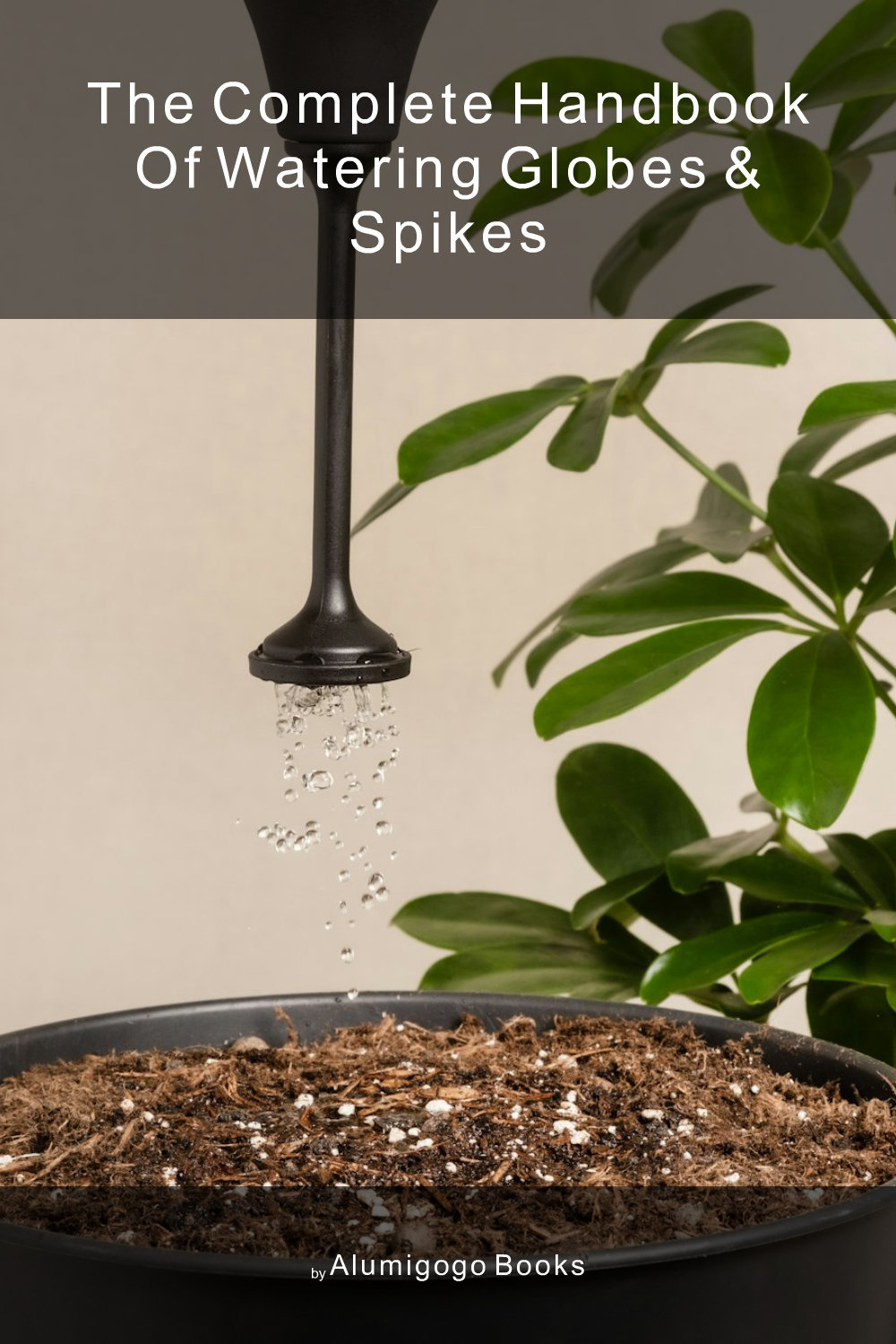 Cover of The Complete Handbook of Watering Globes & Spikes