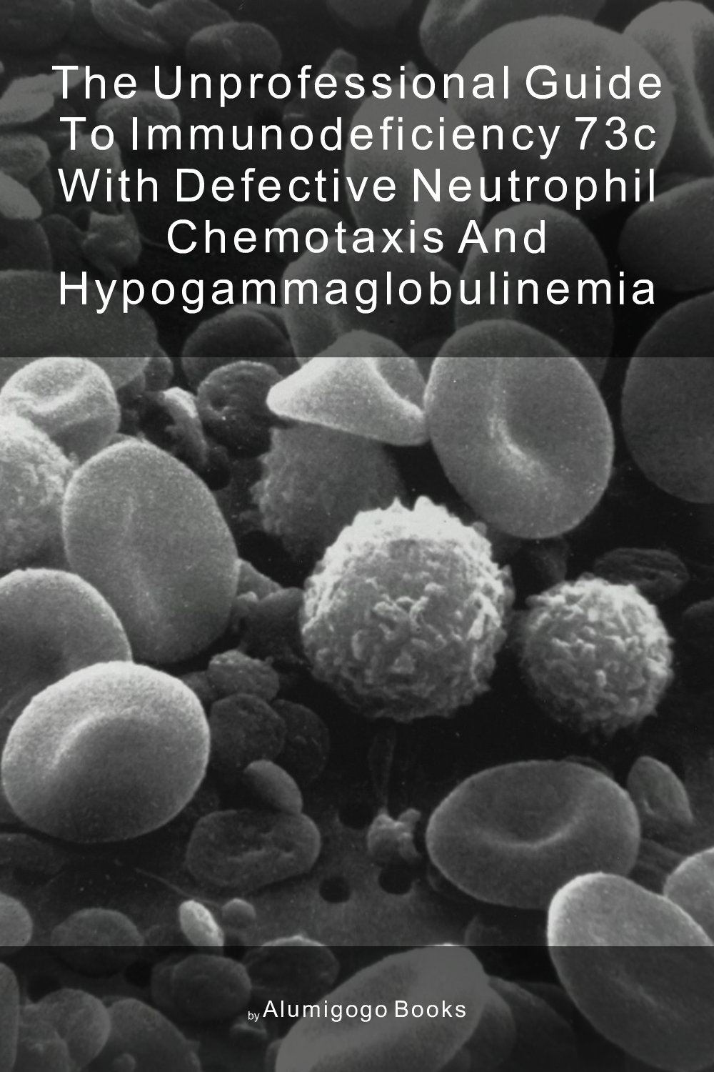 Cover of The Unprofessional Guide to immunodeficiency 73c with defective neutrophil chemotaxis and hypogammaglobulinemia