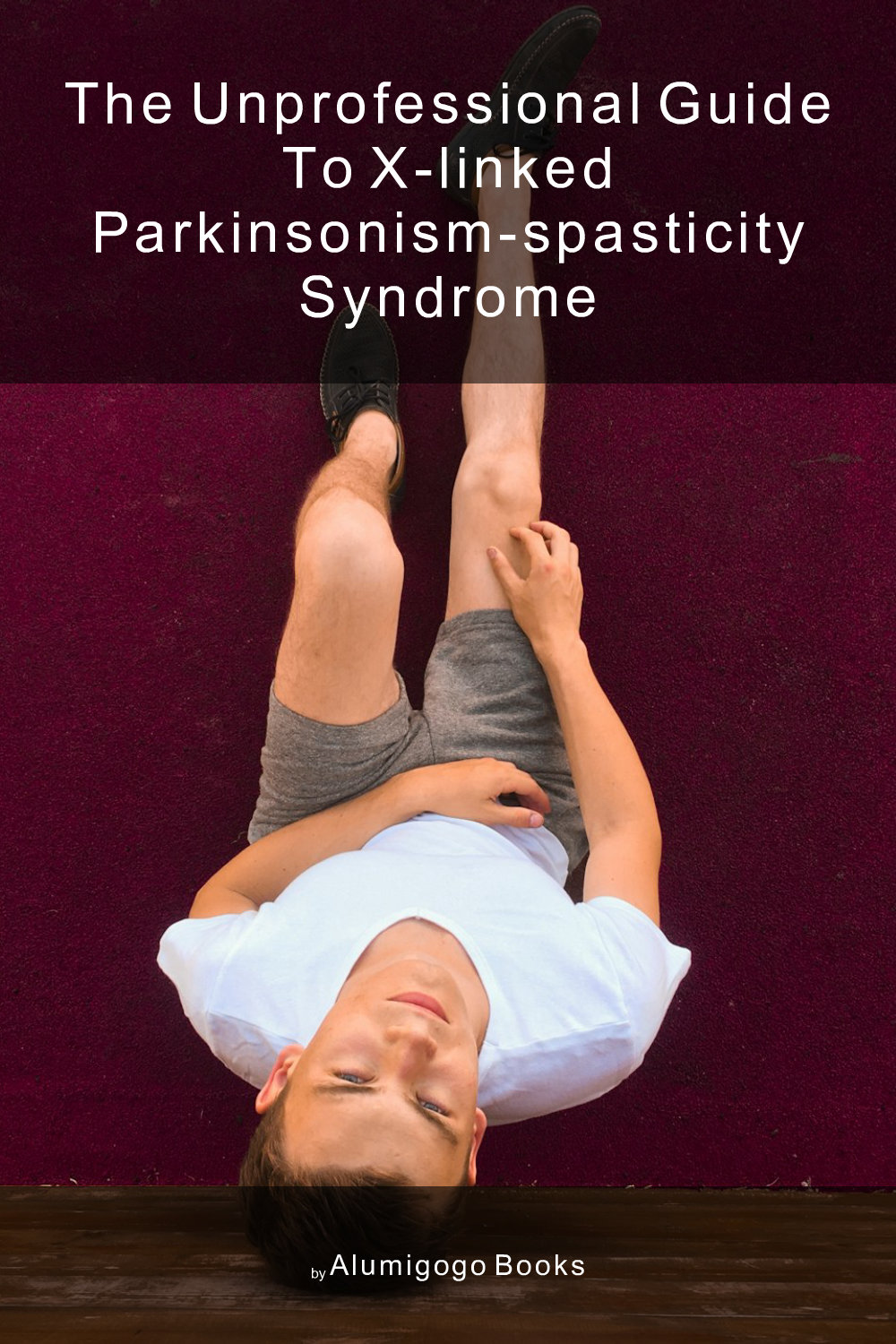 Cover of The Unprofessional Guide to X-linked parkinsonism-spasticity syndrome