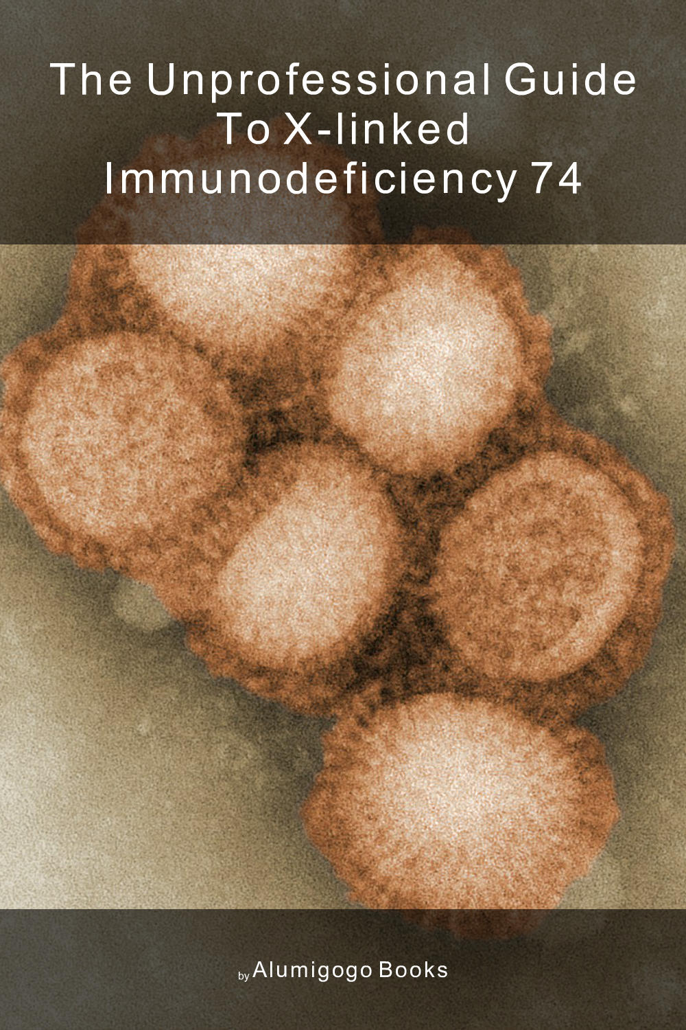 Cover of The Unprofessional Guide to X-Linked immunodeficiency 74