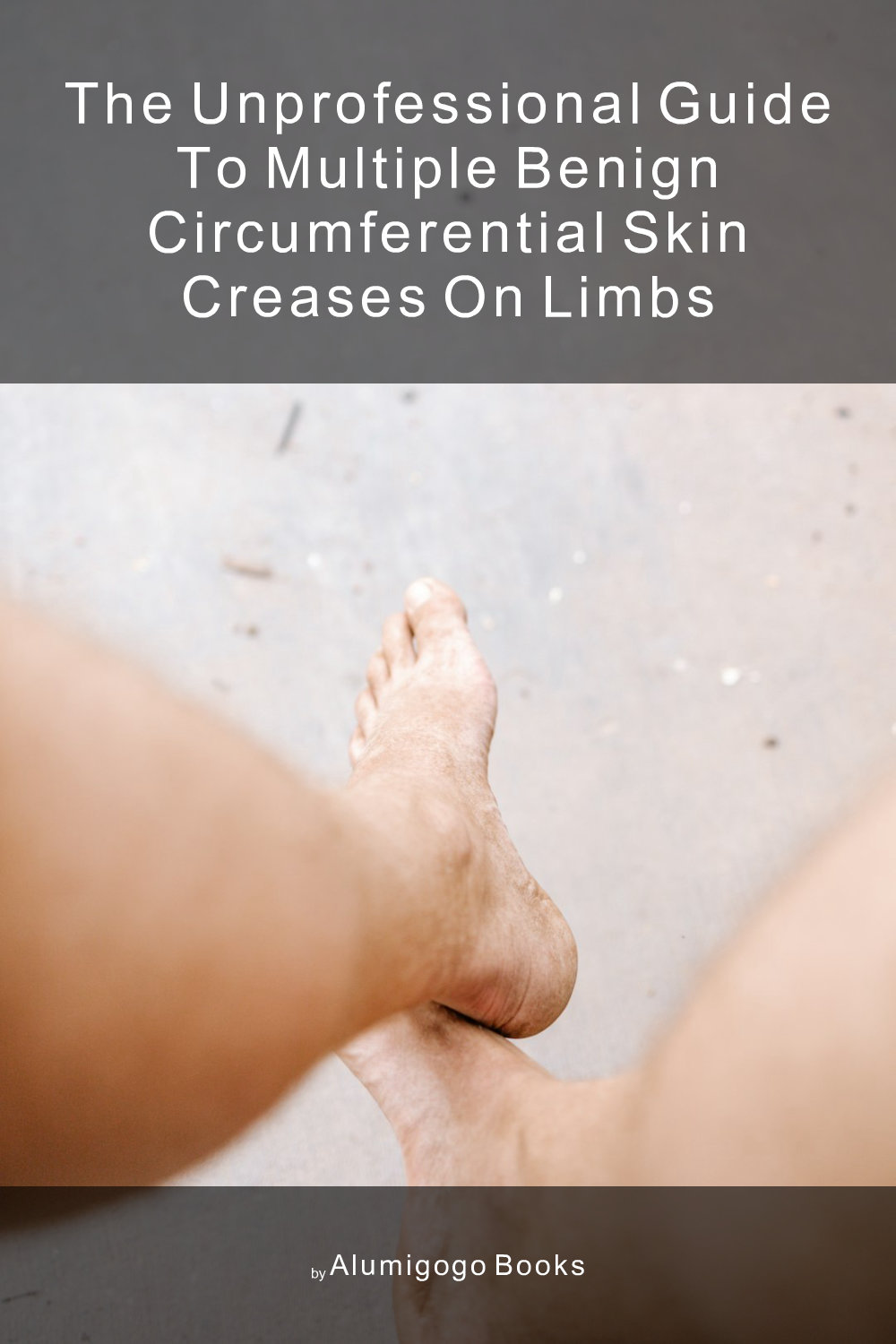 Cover of The Unprofessional Guide to multiple benign circumferential skin creases on limbs