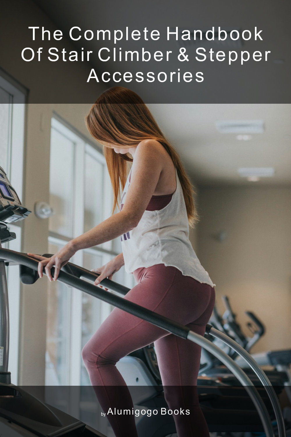 Cover of The Complete Handbook of Stair Climber & Stepper Accessories