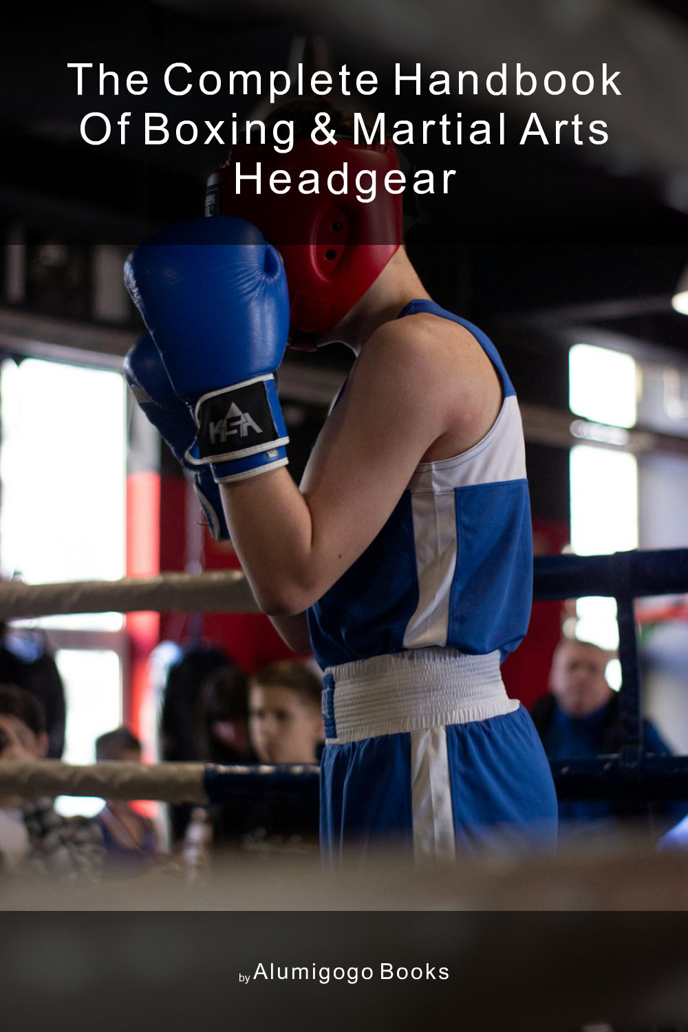 Cover of The Complete Handbook of Boxing & Martial Arts Headgear